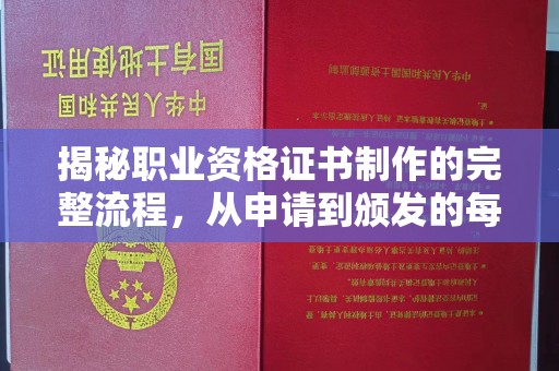 垫江揭秘职业资格证书制作的完整流程，从申请到颁发的每一步