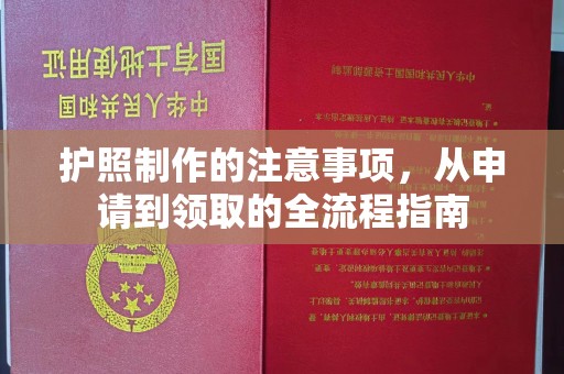 垫江护照制作的注意事项，从申请到领取的全流程指南