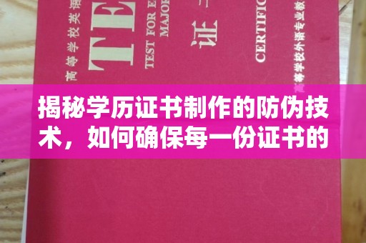垫江揭秘学历证书制作的防伪技术，如何确保每一份证书的真实性
