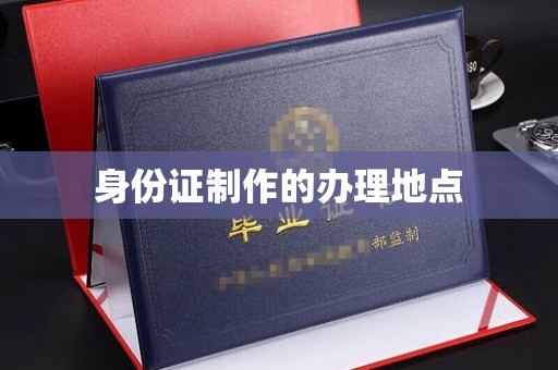 垫江身份证制作的办理地点