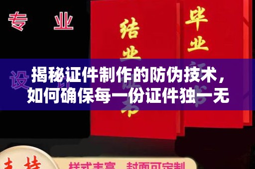 垫江揭秘证件制作的防伪技术，如何确保每一份证件独一无二