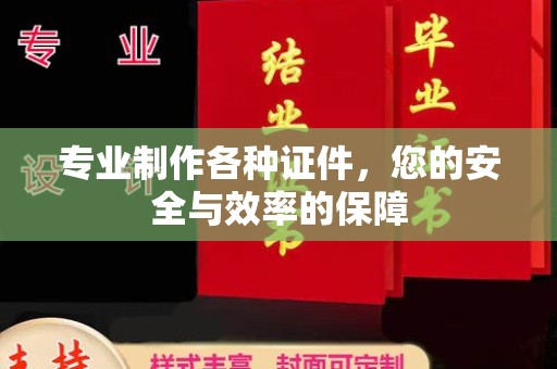 垫江专业制作各种证件，您的安全与效率的保障