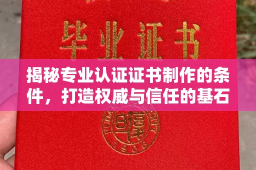 垫江揭秘专业认证证书制作的条件，打造权威与信任的基石