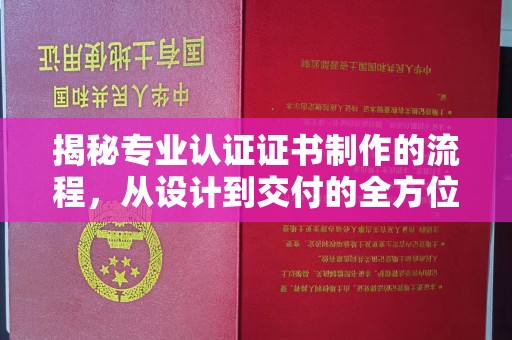 垫江揭秘专业认证证书制作的流程，从设计到交付的全方位指南