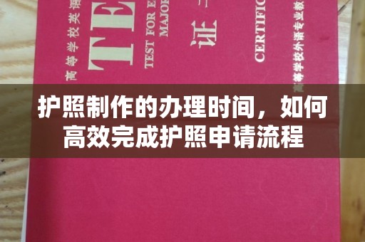 垫江护照制作的办理时间，如何高效完成护照申请流程