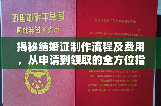 垫江揭秘结婚证制作流程及费用，从申请到领取的全方位指南